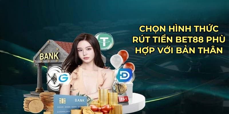 Chọn hình thức rút tiền Bet88 phù hợp với bản thân