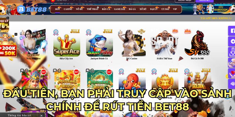 Đầu tiên, bạn phải truy cập vào sảnh chính để rút tiền Bet88