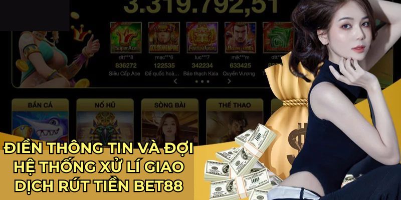 Điền thông tin và đợi hệ thống xử lí giao dịch rút tiền Bet88